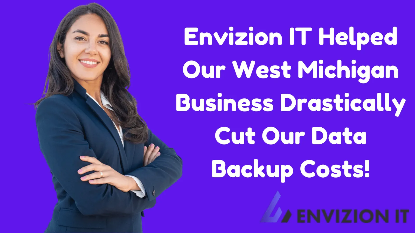Envizion IT Helped Our West Michigan Business Drastically Cut Our Data Backup Costs!